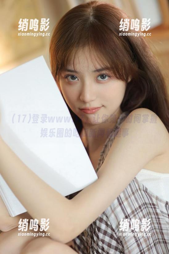 登录www.17，让你第一时间掌握娱乐圈的吃瓜新闻和趣事