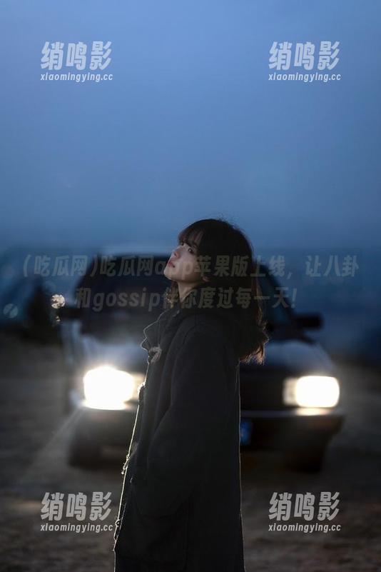 吃瓜网app苹果版上线，让八卦和gossip伴你度过每一天！